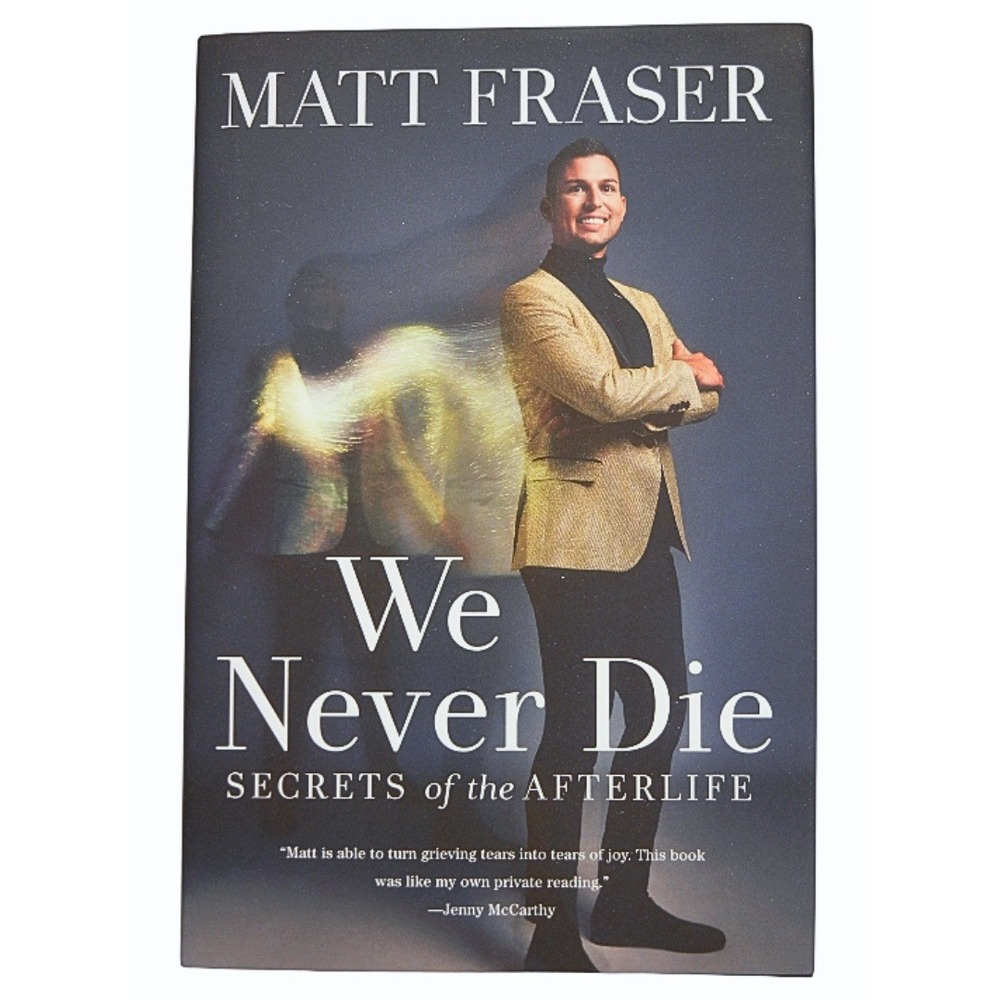 Matt Fraser We Never Die Secrets of the Afterlife Hardcover Book